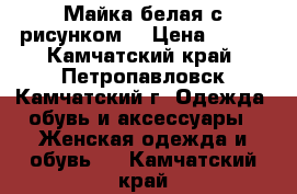 Майка белая с рисунком  › Цена ­ 200 - Камчатский край, Петропавловск-Камчатский г. Одежда, обувь и аксессуары » Женская одежда и обувь   . Камчатский край